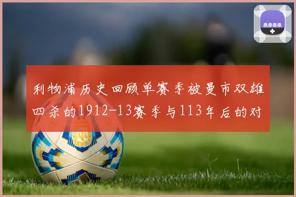 利物浦历史回顾单赛季被曼市双雄四杀的1912-13赛季与113年后的对比